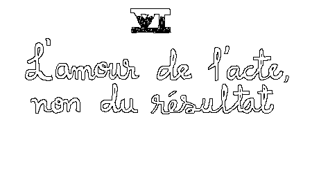 VI - L'amour de l'acte, non du résultat